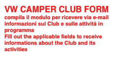 VW CAMPER CLUB FORM
compila il modulo per ricevere via e-mail informazioni sul Club e sulle attività in programma
Fill out the applicable fields to receive informations about the Club and its activities