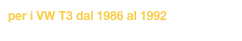 per i VW T3 dal 1986 al 1992 clicca qui